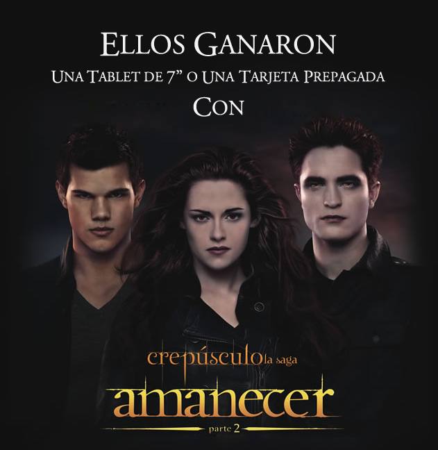 ELLOS GANARON UNA TABLET DE 7 O UNA TARJETA PREPAGADA CON CREPÚSCULO LA SAGA: AMANECER-PARTE 2